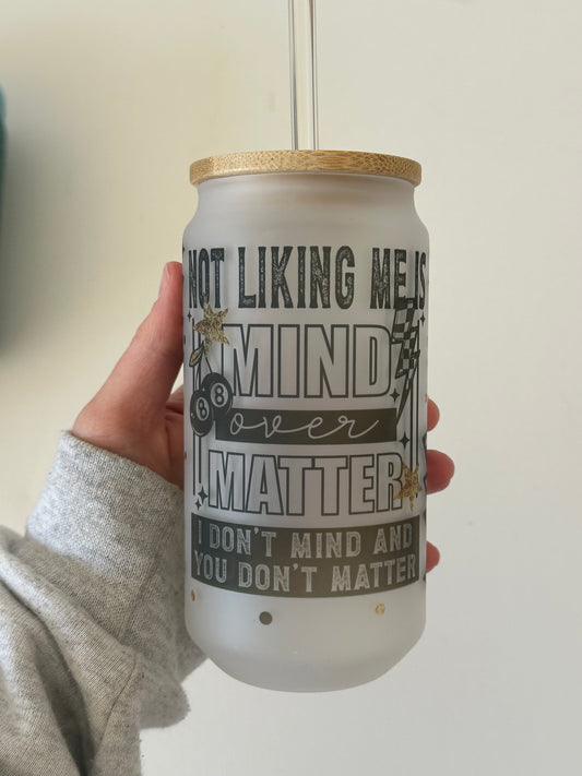 Not likening me is a mind over matter 18oz glass cup with lid and straw