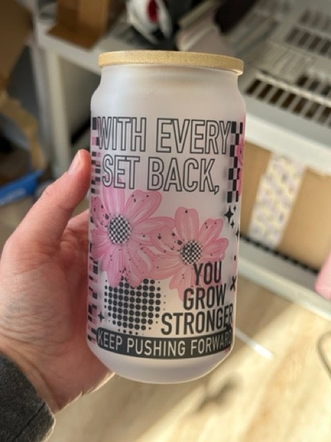 With Every Set Back You Grow Stronger 18oz glass cup with lid and straw